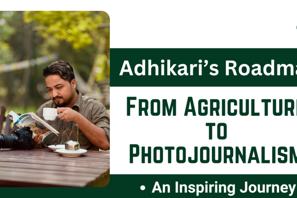 RAJ ADHIKARI: A JOURNEY FROM AGRICULTURE TO PHOTOJOURNALISM