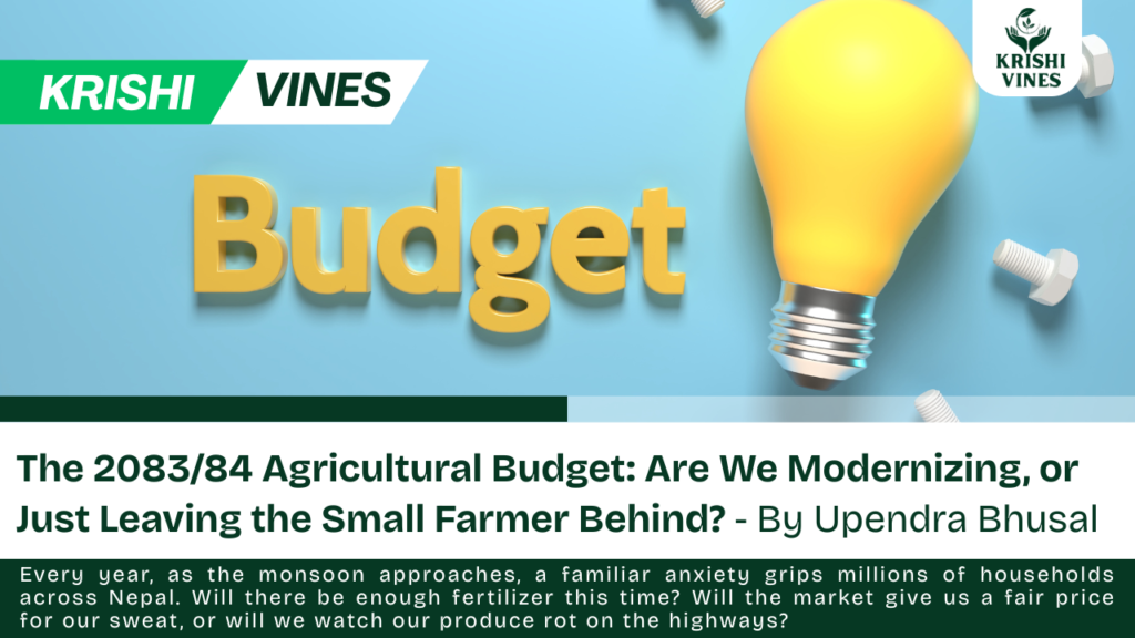 The 2083/84 Agricultural Budget: Are We Modernizing, or Just Leaving the Small Farmer Behind? – Upendra Bhusal